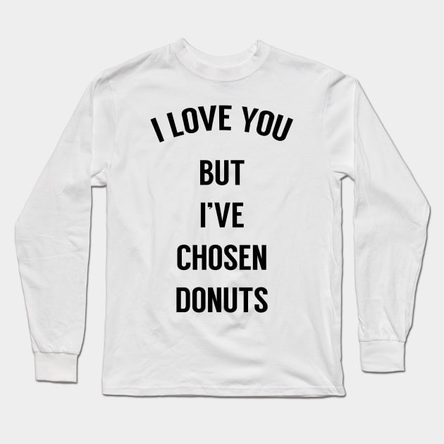 I Love You But I've Chosen Donuts Long Sleeve T-Shirt by freepizza